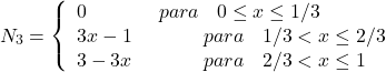 \begin{equation*} N_{3}= \left\{ \begin{array}{ll} 0 \hspace{40} para \hspace{10} 0\leq x\leq 1/3\\ 3x-1 \hspace{40} para \hspace{10} 1/3<x\leq 2/3 \\ 3-3x \hspace{40} para \hspace{10} 2/3<x\leq 1 \end{array}\right \end{equation*}