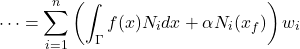 \begin{equation*} \dots=\sum_{i=1}^{n}\left(\int_{\Gamma}f(x)N_{i}dx+\alpha N_{i}(x_{f}) \right) w_{i} \end{equation*}