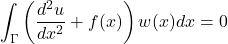 \begin{equation*} \int_{\Gamma}\left(\frac{d^{2}u}{dx^{2}}+f(x)\right)w(x)dx=0\hspace{10}\forallw \end{equation*}