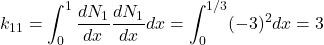 \begin{equation*} k_{11}=\int_{0}^{1}\frac{dN_{1}}{dx}\frac{dN_{1}}{dx}dx=\int_{0}^{1/3}(-3)^2dx=3 \end{equation*}