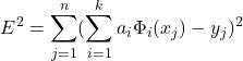 \begin{equation*} E^{2}=\sum_{j=1}^{n} (\sum_{i=1}^{k} a_{i}\Phi_{i}(x_{j})-y_{j})^2 \end{equation*}