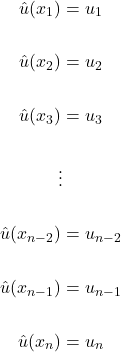 \begin{gather*} û(x_{1})=u_{1} \\ \\ û(x_{2})=u_{2} \\ \\ û(x_{3})=u_{3} \\ \\ \vdots \\ \\ û(x_{n-2})=u_{n-2} \\ \\ û(x_{n-1})=u_{n-1} \\ \\ û(x_{n})=u_{n} \end{gather*}