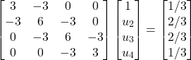 \begin{equation*} \begin{bmatrix} 3 & -3 & 0 & 0 \\ -3 & 6 & -3 & 0 \\ 0 & -3 & 6 & -3 \\ 0 & 0 & -3 & 3 \end{bmatrix} \begin{bmatrix} 1\\ u_{2} \\ u_{3} \\ u_{4} \end{bmatrix} = \begin{bmatrix} 1/3 \\ 2/3 \\ 2/3 \\ 1/3 \end{bmatrix} \end{equation*}