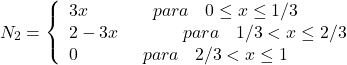 \begin{equation*} N_{2}= \left\{ \begin{array}{ll} 3x \hspace{40} para \hspace{10} 0\leq x\leq 1/3\\ 2-3x \hspace{40} para \hspace{10} 1/3<x\leq 2/3 \\ 0 \hspace{40} para \hspace{10} 2/3<x\leq 1 \end{array}\right \end{equation*}