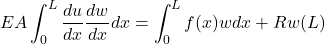 \begin{equation*} EA\int_{0}^{L}\frac{du}{dx}\frac{dw}{dx}dx=\int_{0}^{L}f(x)wdx+Rw(L) \end{equation*}