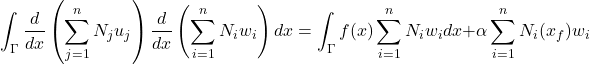 \begin{equation*} \int_{\Gamma}\frac{d}{dx}\left(\sum_{j=1}^{n}N_{j}u_{j}\right)\frac{d}{dx}\left(\sum_{i=1}^{n}N_{i}w_{i}\right)dx=\int_{\Gamma}f(x)\sum_{i=1}^{n}N_{i}w_{i}dx+\alpha \sum_{i=1}^{n}N_{i}(x_{f})w_{i} \end{equation*}