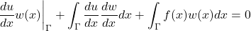 \begin{equation*} \frac{du}{dx}w(x)\bigg|_{\Gamma}+\int_{\Gamma}\frac{du}{dx}\frac{dw}{dx}dx+\int_{\Gamma}f(x)w(x)dx=0 \end{equation*}