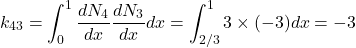 \begin{equation*} k_{43}=\int_{0}^{1}\frac{dN_{4}}{dx}\frac{dN_{3}}{dx}dx=\int_{2/3}^{1}3\times (-3)dx=-3 \end{equation*}