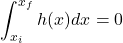 \begin{equation*} \int_{x_{i}}^{x_{f}}h(x)dx=0 \end{equation*}