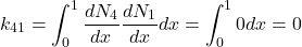 \begin{equation*} k_{41}=\int_{0}^{1}\frac{dN_{4}}{dx}\frac{dN_{1}}{dx}dx=\int_{0}^{1}0dx=0 \end{equation*}