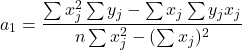 \begin{equation*} a_{1}=\frac{\sum x_{j}^2 \sum y_{j}- \sum x_{j}\sum y_{j}x_{j} }{n\sum x_{j}^2-(\sum x_{j} )^2} \end{equation*}