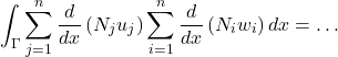 \begin{equation*} \int_{\Gamma}\sum_{j=1}^{n}\frac{d}{dx}\left(N_{j}u_{j}\right)\sum_{i=1}^{n}\frac{d}{dx}\left(N_{i}w_{i}\right)dx=\hdots \end{equation*}