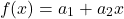 \begin{equation*} f(x)=a_{1}+ a_{2}x \end{equation*}