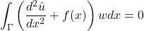 \begin{equation*} \int_{\Gamma}\left(\frac{d^{2}û}{dx^{2}}+f(x)\right)wdx=0 \end{equation*}