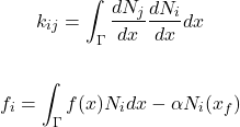 \begin{gather*} k_{ij}=\int_{\Gamma}\frac{dN_{j}}{dx}\frac{dN_{i}}{dx}dx \\\\ f_{i}=\int_{\Gamma}f(x)N_{i}dx-\alpha N_{i}(x_{f}) \end{gather*}