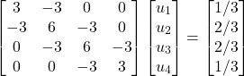 \begin{equation*} \begin{bmatrix} 3 & -3 & 0 & 0 \\ -3 & 6 & -3 & 0 \\ 0 & -3 & 6 & -3 \\ 0 & 0 & -3 & 3 \end{bmatrix} \begin{bmatrix} u_{1}\\ u_{2} \\ u_{3} \\ u_{4} \end{bmatrix} = \begin{bmatrix} 1/3 \\ 2/3 \\ 2/3 \\ 1/3 \end{bmatrix} \end{equation*}