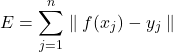 \begin{equation*} E=\sum_{j=1}^{n}\parallel f(x_{j})-y_{j} \parallel \end{equation*}