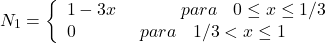 \begin{equation*} N_{1}= \left\{ \begin{array}{ll} 1-3x \hspace{40} para \hspace{10} 0\leq x\leq 1/3\\ 0 \hspace{40} para \hspace{10} 1/3<x\leq 1 \end{array}\right \end{equation*}