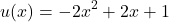 \begin{equation*} u(x) = -2x^2+2x+1 \end{equation*}