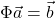 \begin{equation*} \Phi\vec{a}=\vec{b} \end{equation*}