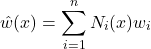 \begin{equation*} \^w(x) = \sum_{i=1}^{n}N_{i}(x)w_{i} \end{equation*}