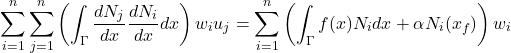 \begin{equation*} \sum_{i=1}^{n}\sum_{j=1}^{n}\left(\int_{\Gamma}\frac{dN_{j}}{dx}\frac{dN_{i}}{dx}dx\right)w_{i}u_{j}=\sum_{i=1}^{n}\left(\int_{\Gamma}f(x)N_{i}dx+\alpha N_{i}(x_{f})\right)w_{i} \end{equation*}