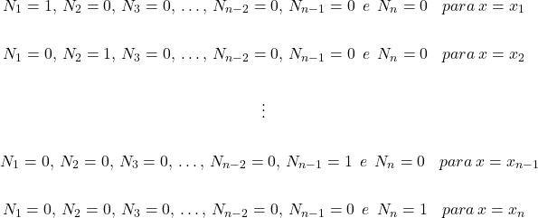 \begin{gather*} N_{1} = 1, \hspace{2} N_{2}=0, \hspace{2} N_{3}=0, \hspace{2}\hdots, \hspace{2} N_{n-2}=0, \hspace{2} N_{n-1}=0 \hspace{5} e \hspace{5} N_{n}=0 \hspace{10} para \hspace{2}x=x_{1} \\ \\ N_{1} = 0, \hspace{2} N_{2}=1, \hspace{2} N_{3}=0, \hspace{2}\hdots, \hspace{2} N_{n-2}=0, \hspace{2} N_{n-1}=0 \hspace{5} e \hspace{5} N_{n}=0 \hspace{10} para \hspace{2}x=x_{2} \\ \\ \vdots \\ \\ N_{1} = 0, \hspace{2} N_{2}=0, \hspace{2} N_{3}=0, \hspace{2}\hdots, \hspace{2} N_{n-2}=0, \hspace{2} N_{n-1}=1 \hspace{5} e \hspace{5} N_{n}=0 \hspace{10} para \hspace{2}x=x_{n-1} \\ \\ N_{1} = 0, \hspace{2} N_{2}=0, \hspace{2} N_{3}=0, \hspace{2}\hdots, \hspace{2} N_{n-2}=0, \hspace{2} N_{n-1}=0 \hspace{5} e \hspace{5} N_{n}=1 \hspace{10} para \hspace{2}x=x_{n} \\ \\ \end{gather*}