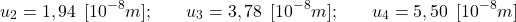 \begin{equation*} u_{2}=1,94\hspace{5} [10^{-8}m]; \hspace{20} u_{3}=3,78\hspace{5} [10^{-8}m];\hspace{20} u_{4}=5,50\hspace{5} [10^{-8}m] \end{equation*}