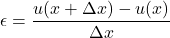 \begin{equation*} \epsilon = \frac{u(x+\Delta x)-u(x)}{\Delta x} \end{equation*}