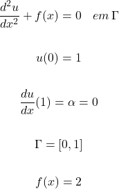 \begin{gather*} \frac{d^{2}u}{dx^{2}}+f(x)=0 \hspace{10}   em\hspace{2} \Gamma \\ \\ u(0)= 1\\ \\ \frac{du}{dx}(1)=\alpha = 0 \\ \\ \Gamma = [0, 1] \\ \\ f(x) = 2 \end{gather*}