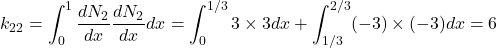 \begin{equation*} k_{22}=\int_{0}^{1}\frac{dN_{2}}{dx}\frac{dN_{2}}{dx}dx=\int_{0}^{1/3}3\times 3dx+\int_{1/3}^{2/3}(-3)\times (-3)dx=6 \end{equation*}