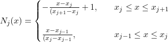 \begin{equation*} N_{j}(x)= \begin{cases} -\frac{x-x_{j}}{(x_{j+1}-x_{j}}+1, \hspace{20}x_{j}\leq x \leq x_{j+1}\\ \\ \frac{x-x_{j-1}}{(x_{j}-x_{j-1}}, \hspace{47}x_{j-1}\leq x \leq x_{j} \end{cases}\ \end{equation*}