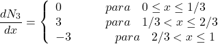 \begin{equation*} \frac{dN_{3}}{dx}= \left\{ \begin{array}{ll} 0 \hspace{40} para \hspace{10} 0\leq x\leq 1/3\\ 3 \hspace{40} para \hspace{10} 1/3<x\leq 2/3 \\ -3 \hspace{40} para \hspace{10} 2/3<x\leq 1 \end{array}\right \end{equation*}