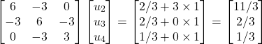 \begin{equation*} \begin{bmatrix} 6 & -3 & 0 \\ -3 & 6 & -3 \\ 0 & -3 & 3 \end{bmatrix} \begin{bmatrix} u_{2} \\ u_{3} \\ u_{4} \end{bmatrix} = \begin{bmatrix} 2/3 + 3 \times 1\\ 2/3 + 0 \times 1\\ 1/3 + 0 \times 1 \end{bmatrix}= \begin{bmatrix} 11/3\\ 2/3\\ 1/3 \end{bmatrix} \end{equation*}